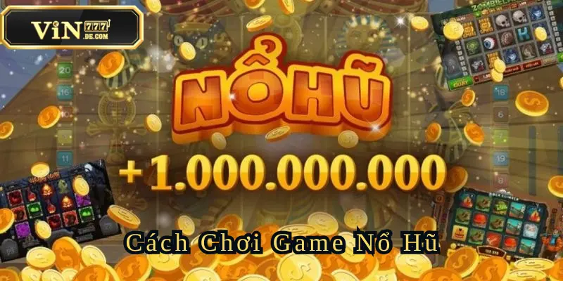 Cách Chơi Game Nổ Hũ Hot Nhất Tại Nhà Cái Uy Tín Vin777 1 cach-choi-game-no-hu