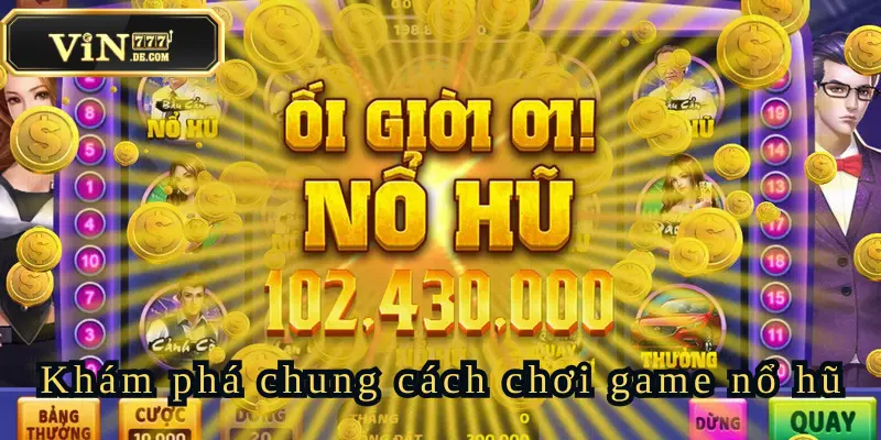 Cách Chơi Game Nổ Hũ Hot Nhất Tại Nhà Cái Uy Tín Vin777 2 cach-choi-game-no-hu