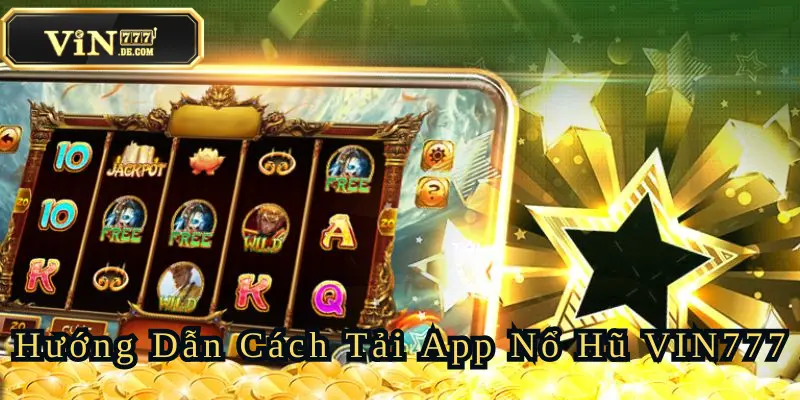 Hướng Dẫn Cách Tải App Nổ Hũ VIN777 Hot Nhất Năm 2025 1 huong-dan-cach-tai-app-no-hu