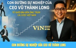 Con Đường Sự Nghiệp Của CEO Vũ Thành Long: Từ Khởi Đầu Đến Ông Trùm Cá Cược Việt Nam 7 Con Đường Sự Nghiệp Của CEO Vũ Thành Long: Từ Khởi Đầu Đến Ông Trùm Cá Cược Việt Nam