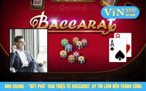 Anh Quang - "Bứt Phá" 450 Triệu Từ Baccarat, Uy Tín Làm Nên Thành Công 6 Anh Quang - "Bứt Phá" 450 Triệu Từ Baccarat, Uy Tín Làm Nên Thành Công