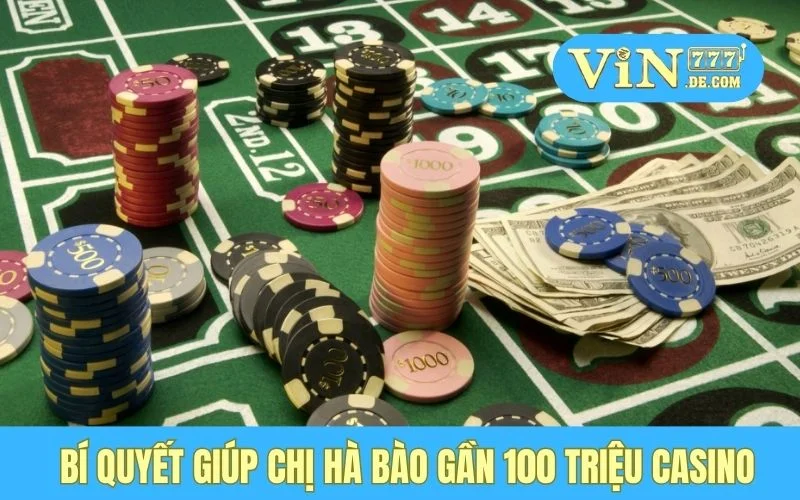 Chị Hà - Lãi 90 Triệu Từ Casino, VIN777 Mang Lại Cơ Hội Đổi Đời 3 Bí quyết giúp chị Hà bào gần 100 triệu casino