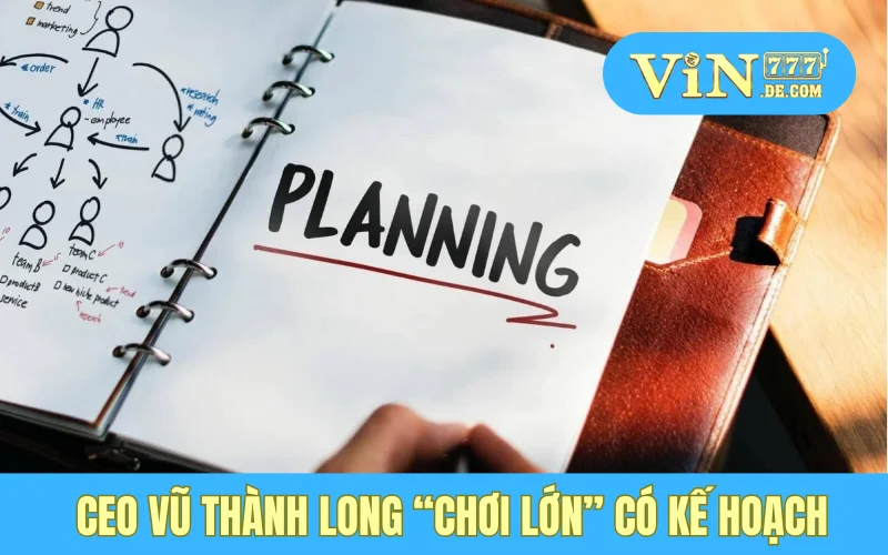 CEO Vũ Thành Long “chơi lớn” có kế hoạch