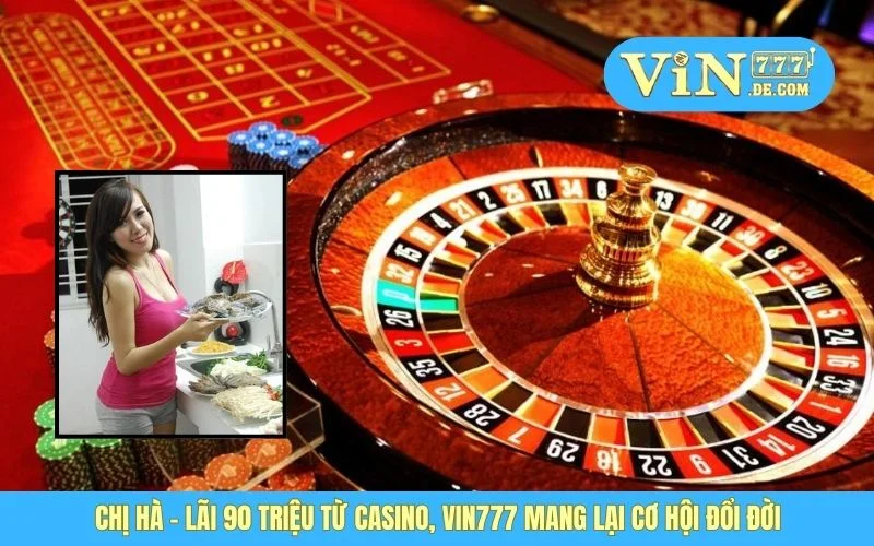 Chị Hà - Lãi 90 Triệu Từ Casino, VIN777 Mang Lại Cơ Hội Đổi Đời 1 Chị Hà - Lãi 90 Triệu Từ Casino, VIN777 Mang Lại Cơ Hội Đổi Đời