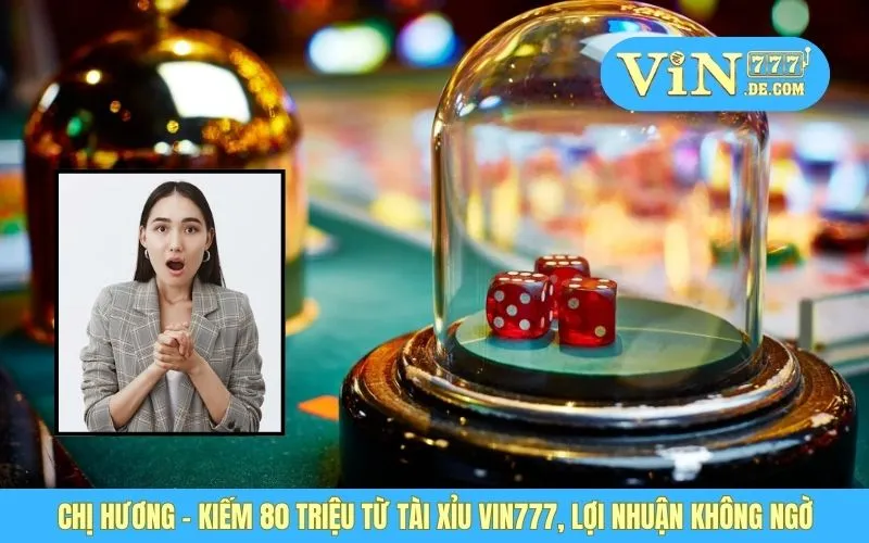 Chị Hương - Kiếm 80 Triệu Từ Tài Xỉu VIN777, Lợi Nhuận Không Ngờ 1 Chị Hương - Kiếm 80 Triệu Từ Tài Xỉu VIN777, Lợi Nhuận Không Ngờ