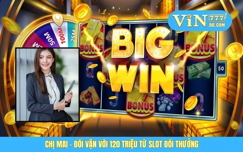 Chị Mai - Đổi Vận Với 120 Triệu Từ Slot Đổi Thưởng 1 Chị Mai - Đổi Vận Với 120 Triệu Từ Slot Đổi Thưởng