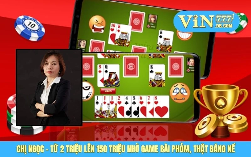 Chị Ngọc - Từ 2 Triệu Lên 150 Triệu Nhờ Game Bài Phỏm, Thật Đáng Nể 1 Chị Ngọc - Từ 2 Triệu Lên 150 Triệu Nhờ Game Bài Phỏm, Thật Đáng Nể