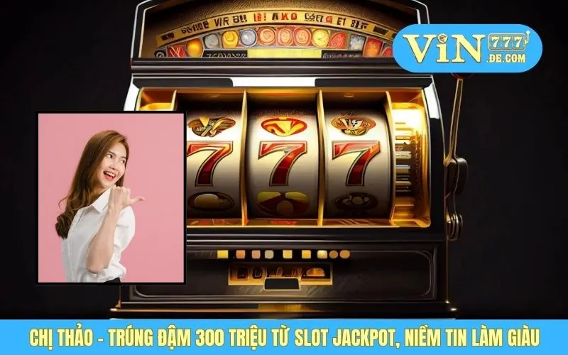 Chị Thảo - Trúng Đậm 300 Triệu Từ Slot Jackpot, Niềm Tin Làm Giàu 1 Chị Thảo - Trúng Đậm 300 Triệu Từ Slot Jackpot, Niềm Tin Làm Giàu