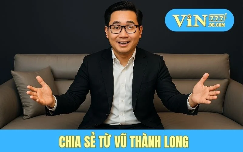 CEO Vin 777 - Vũ Thành Long 4 Chia sẻ từ Vũ Thành Long