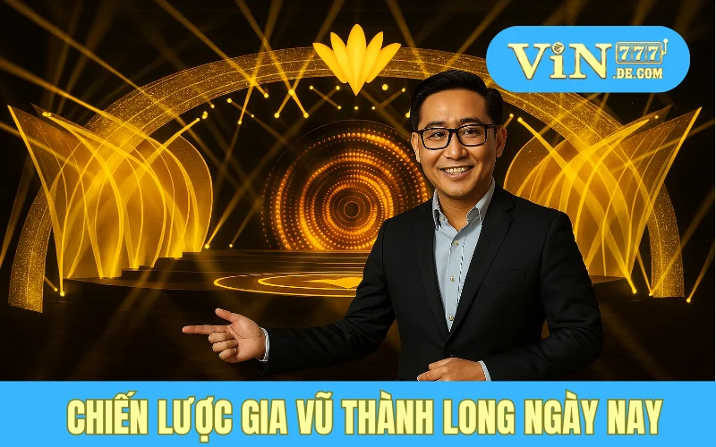 Chiến Lược Phát Triển Nội Dung Đỉnh Cao Của CEO Vũ Thành Long Tại Nhà Cái VIN777 2 Chiến lược gia Vũ Thành Long ngày nay
