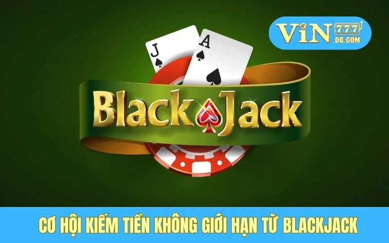 Cơ hội kiếm tiền không giới hạn từ Blackjack