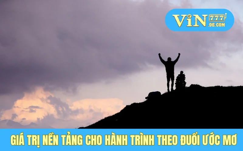 Giá trị nền tảng cho hành trình theo đuổi ước mơ