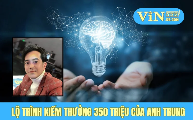 Anh Trung - Thắng 350 Triệu Từ Game Bắn Cá VIN777, Lãi Đậm Không Tưởng 3 Lộ trình kiếm thưởng 350 triệu của anh Trung