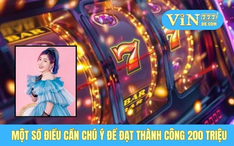 Chị Linh - Kiếm 200 Triệu Từ Game Nổ Hũ, VIN777 Đúng Là Cứu Tinh 4 Một số điều cần chú ý để đạt thành công 200 triệu