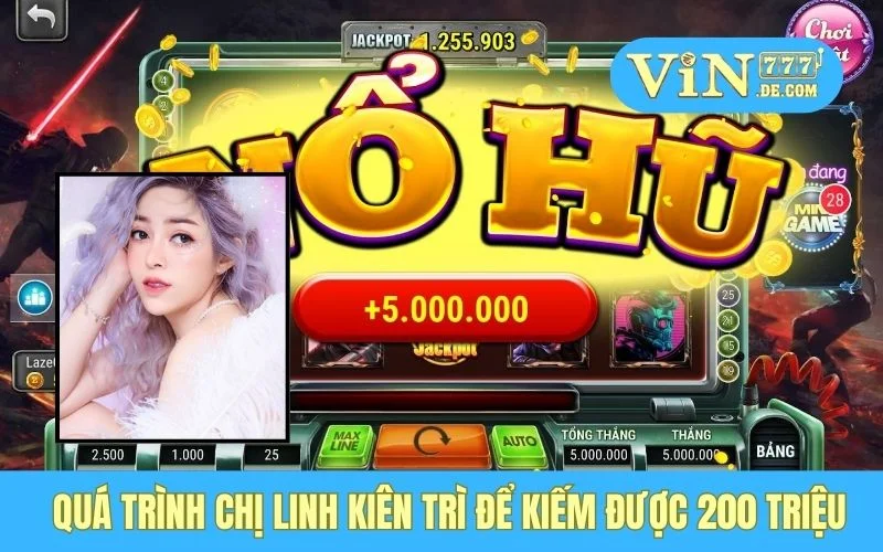 Chị Linh - Kiếm 200 Triệu Từ Game Nổ Hũ, VIN777 Đúng Là Cứu Tinh 2 Quá trình Chị Linh kiên trì để kiếm được 200 triệu