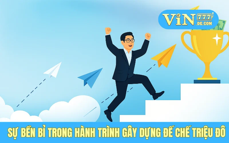 Sự bền bỉ trong hành trình gây dựng đế chế triệu đô