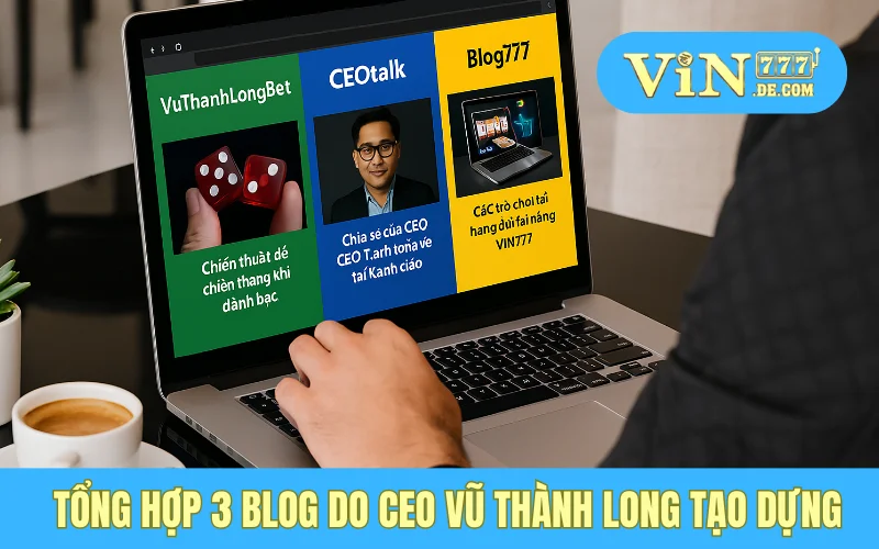 Blog Kinh Nghiệm Cá Cược Của CEO Vũ Thành Long: Kho Tàng Kiến Thức Từ Một CEO Tài Năng 3 Tổng hợp 3 blog do CEO Vũ Thành Long tạo dựng