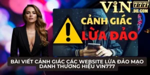 Bài viết cảnh giác các website lừa đảo mạo danh thương hiệu VIN777 9 Bài viết cảnh giác các website lừa đảo, mạo danh thương hiệu