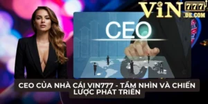 CEO của nhà cái VIN777 - Tầm nhìn và chiến lược phát triển 4 CEO của nhà cái VIN777