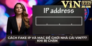 Cách Fake IP và MAC để chơi nhà cái VIN777 khi bị chặn 10 Cách Fake IP và MAC để chơi nhà cái VIN777