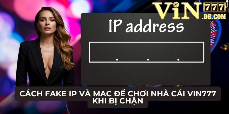 Cách Fake IP và MAC để chơi nhà cái VIN777 khi bị chặn 1 Cách Fake IP và MAC để chơi nhà cái VIN777