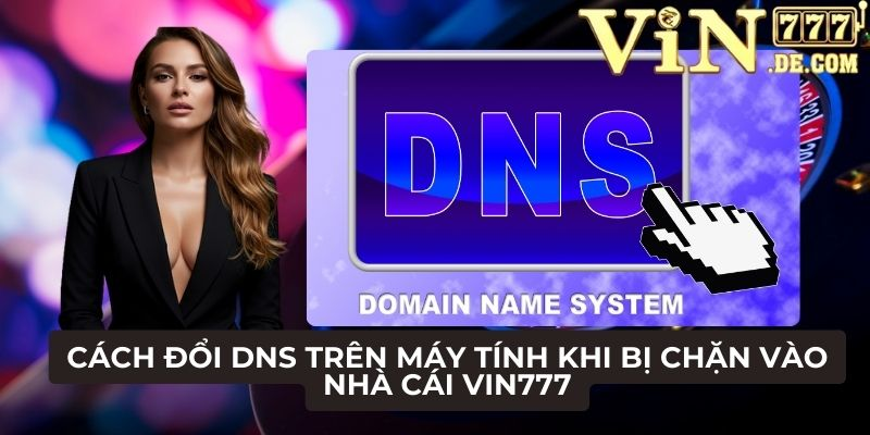 Cách đổi DNS trên máy tính khi bị chặn vào nhà cái VIN777 1 Cách đổi DNS trên máy tính khi bị chặn