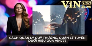 Cách quản lý quỹ thưởng, quản lý tuyến dưới hiệu quả VIN777 5 Cách quản lý quỹ thưởng, quản lý tuyến dưới