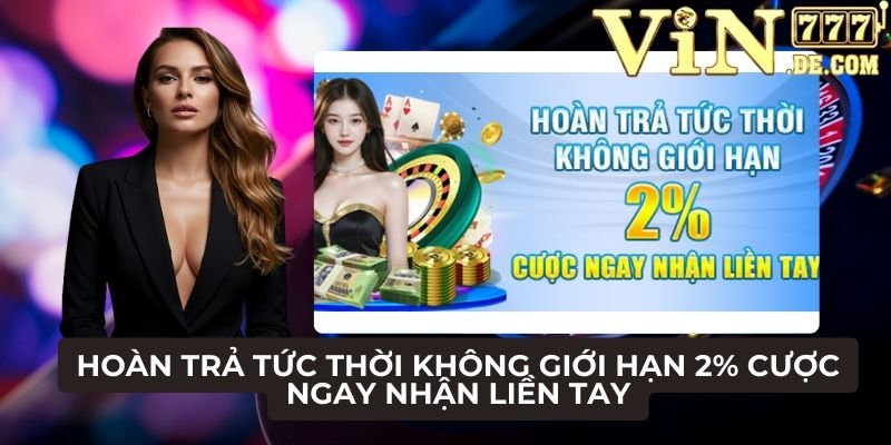 Hoàn trả tức thời không giới hạn 2% cược ngay nhận liền tay 1 Hoàn trả tức thời không giới hạn 2% cược ngay nhận liền tay
