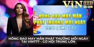 Hồng bao may mắn phát thưởng mỗi ngày tại VIN777 - Cơ hội trúng lớn 43 Hồng bao may mắn phát thưởng mỗi ngày