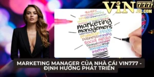 Marketing Manager của nhà cái VIN777 - Định hướng phát triển 3 Marketing Manager của nhà cái VIN777