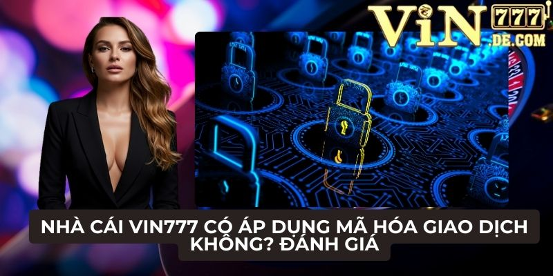 Nhà cái VIN777 có áp dụng mã hóa giao dịch không? Đánh giá 1 Nhà cái VIN777 có áp dụng mã hóa giao dịch không