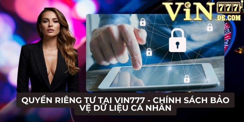Quyền riêng tư tại VIN777 - Chính sách bảo vệ dữ liệu cá nhân 1 Quyền riêng tư