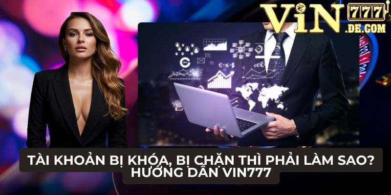Tài khoản bị khóa, bị chặn thì phải làm sao? Hướng dẫn VIN777 1 Tài khoản bị khóa, bị chặn thì phải làm sao